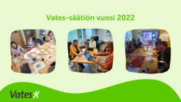 Kansikuva vuosikertomuksesta, vaaleanvihreällä taustalla kolme valokuvaa joissa ihmisiä, teksti Vatesin vuosi 2022.Vates-säätiön vuosikertomus 2022 ilmestyi kesäkuussa 2023. Vuosikertomuksessa on poimintoja edellisen vuoden toiminnasta. 