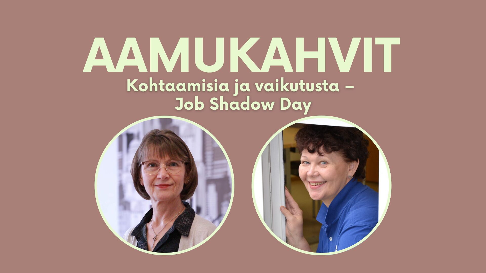 Ruskealla taustalla tapahtuman teksti: Aamukahvit: Kohtaamisia ja vaikutusta - Job Shadow Day. Alempana Jaana Pakarisen ja Tuula Sundbergin kuvat.