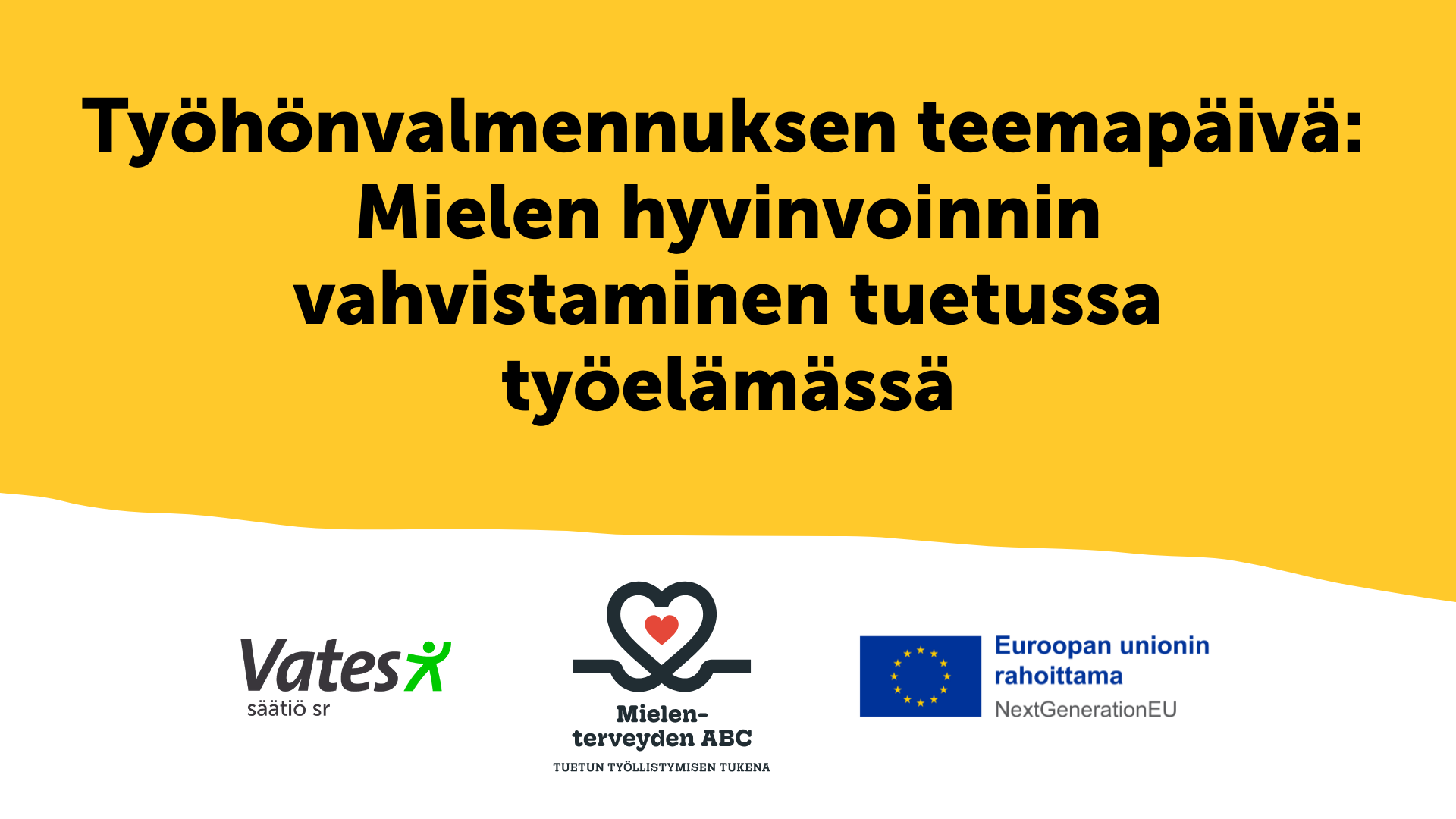 Keltaisella pohjalla teksti:Työhönvalmennuksen teemapäivä: Mielen hyvinvoinnin vahvistaminen tuetussa työelämässä , alla hankkeen ja vatesin logot