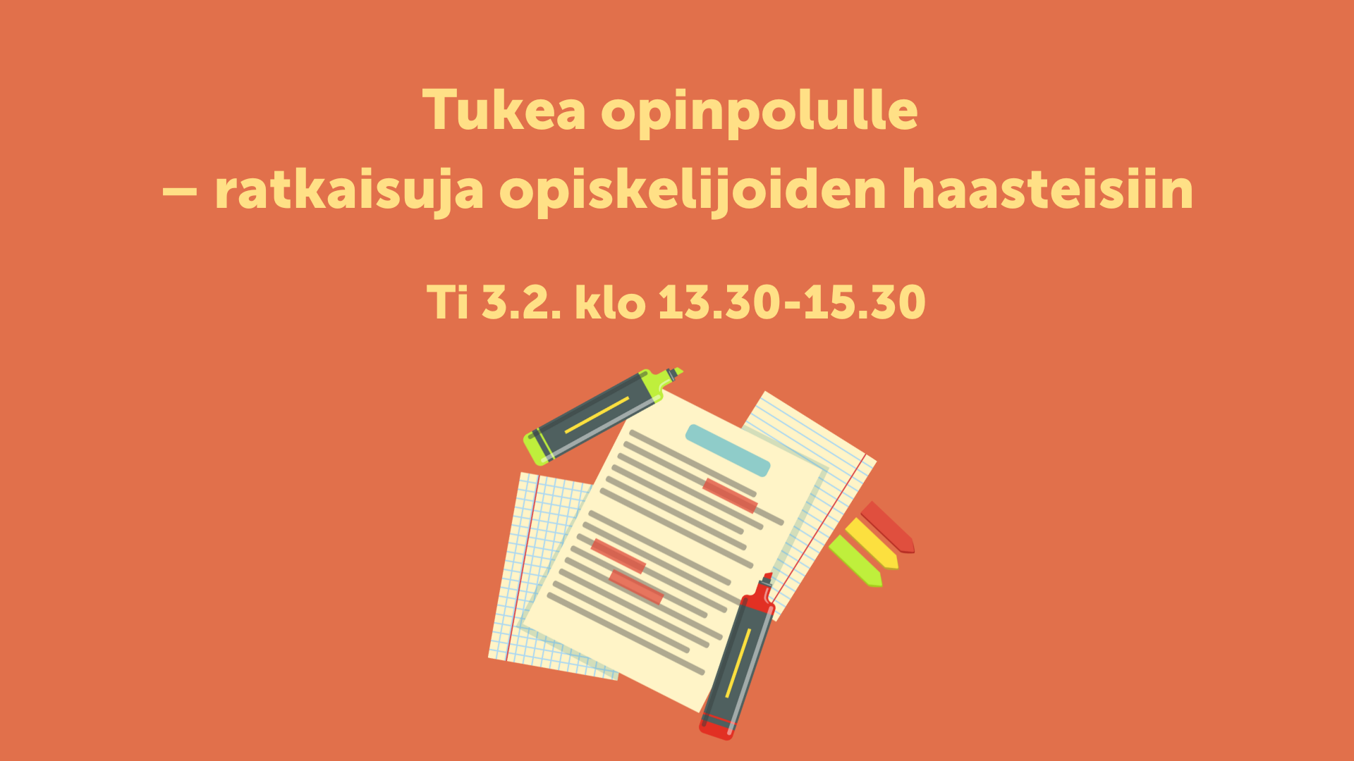 Oranssilla pohjalla keltainen teksti, jossa lukee Tukea opinpolulle - ratkaisuja opiskelijoiden haasteisiin. ti 3.2. klo 13.30-15.30. Alla kuva opiskelutarvikkeist,a huomiokyniä ja papereita. Vates-säätiön logo.